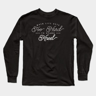 When Life Gets Too Hard To Stand Kneel Long Sleeve T-Shirt